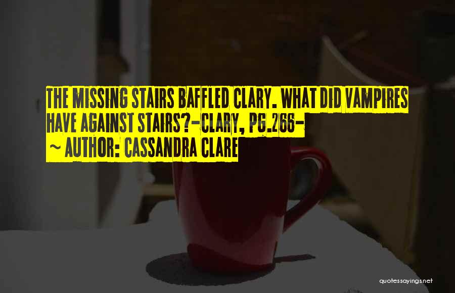 Cassandra Clare Quotes: The Missing Stairs Baffled Clary. What Did Vampires Have Against Stairs?-clary, Pg.266-