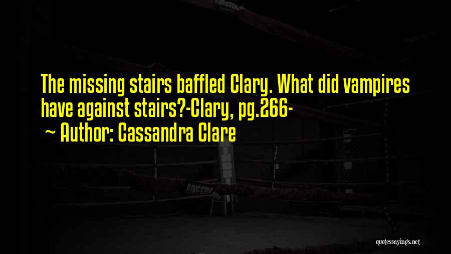 Cassandra Clare Quotes: The Missing Stairs Baffled Clary. What Did Vampires Have Against Stairs?-clary, Pg.266-