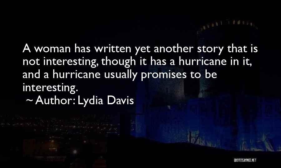 Lydia Davis Quotes: A Woman Has Written Yet Another Story That Is Not Interesting, Though It Has A Hurricane In It, And A