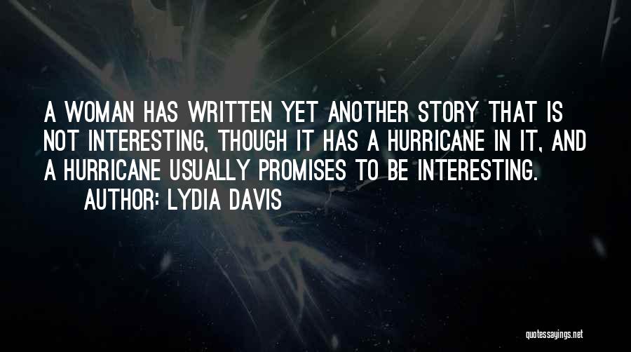 Lydia Davis Quotes: A Woman Has Written Yet Another Story That Is Not Interesting, Though It Has A Hurricane In It, And A