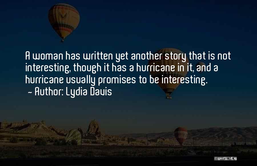 Lydia Davis Quotes: A Woman Has Written Yet Another Story That Is Not Interesting, Though It Has A Hurricane In It, And A