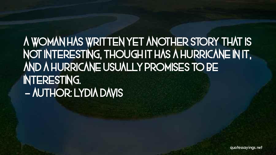 Lydia Davis Quotes: A Woman Has Written Yet Another Story That Is Not Interesting, Though It Has A Hurricane In It, And A