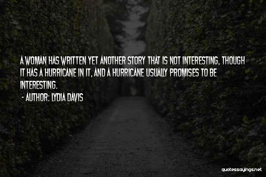 Lydia Davis Quotes: A Woman Has Written Yet Another Story That Is Not Interesting, Though It Has A Hurricane In It, And A