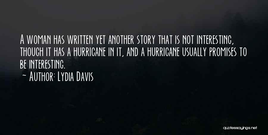 Lydia Davis Quotes: A Woman Has Written Yet Another Story That Is Not Interesting, Though It Has A Hurricane In It, And A