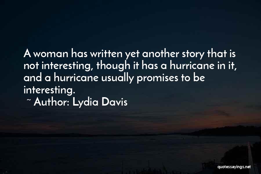 Lydia Davis Quotes: A Woman Has Written Yet Another Story That Is Not Interesting, Though It Has A Hurricane In It, And A