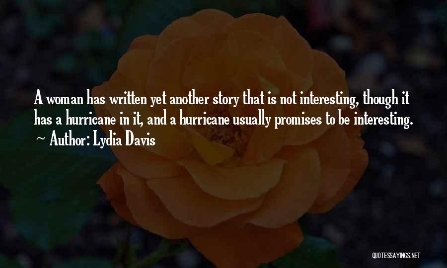 Lydia Davis Quotes: A Woman Has Written Yet Another Story That Is Not Interesting, Though It Has A Hurricane In It, And A