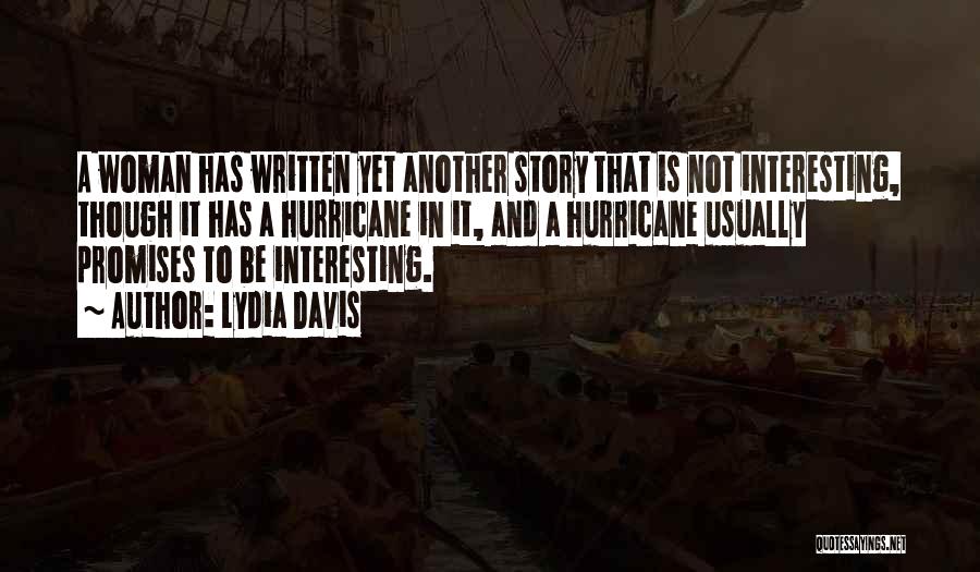 Lydia Davis Quotes: A Woman Has Written Yet Another Story That Is Not Interesting, Though It Has A Hurricane In It, And A