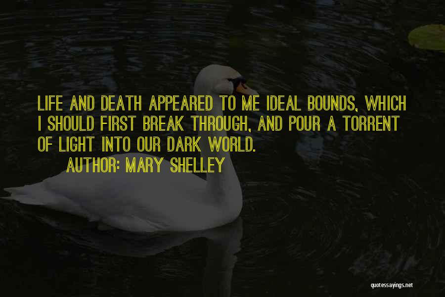 Mary Shelley Quotes: Life And Death Appeared To Me Ideal Bounds, Which I Should First Break Through, And Pour A Torrent Of Light