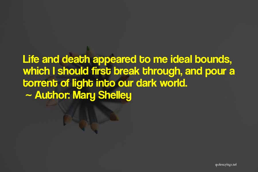 Mary Shelley Quotes: Life And Death Appeared To Me Ideal Bounds, Which I Should First Break Through, And Pour A Torrent Of Light