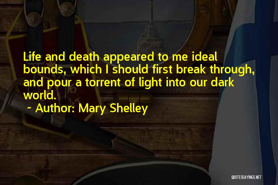 Mary Shelley Quotes: Life And Death Appeared To Me Ideal Bounds, Which I Should First Break Through, And Pour A Torrent Of Light