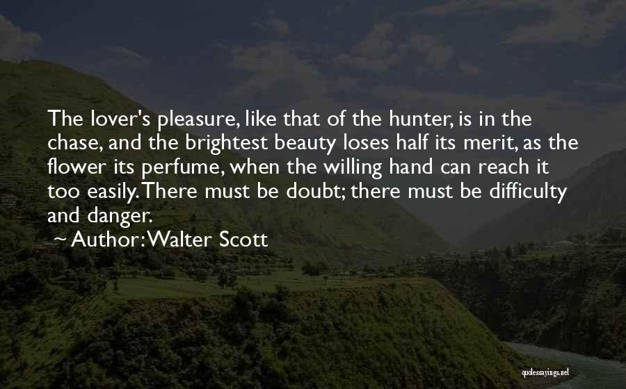 Walter Scott Quotes: The Lover's Pleasure, Like That Of The Hunter, Is In The Chase, And The Brightest Beauty Loses Half Its Merit,