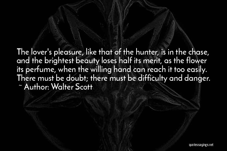 Walter Scott Quotes: The Lover's Pleasure, Like That Of The Hunter, Is In The Chase, And The Brightest Beauty Loses Half Its Merit,