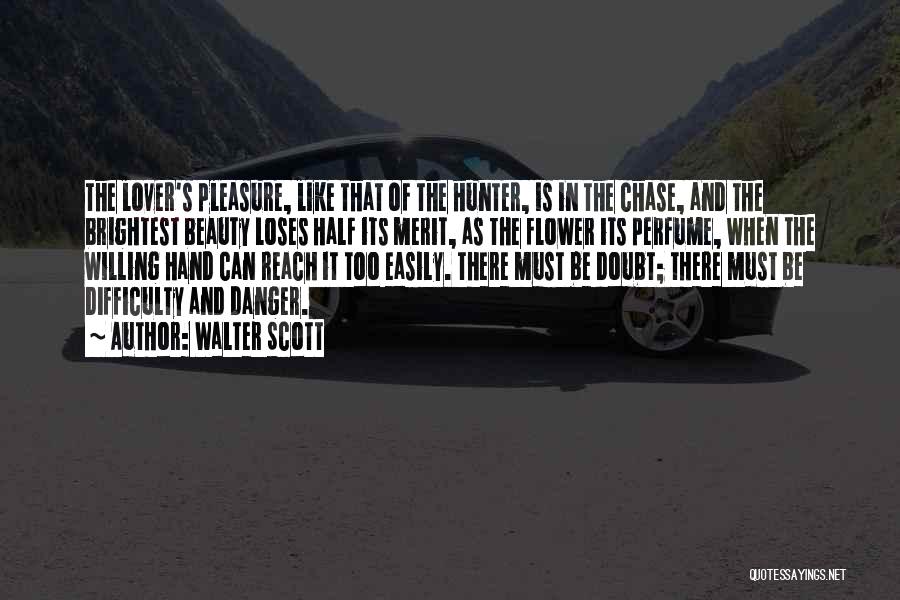 Walter Scott Quotes: The Lover's Pleasure, Like That Of The Hunter, Is In The Chase, And The Brightest Beauty Loses Half Its Merit,