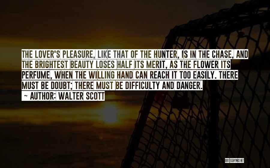 Walter Scott Quotes: The Lover's Pleasure, Like That Of The Hunter, Is In The Chase, And The Brightest Beauty Loses Half Its Merit,
