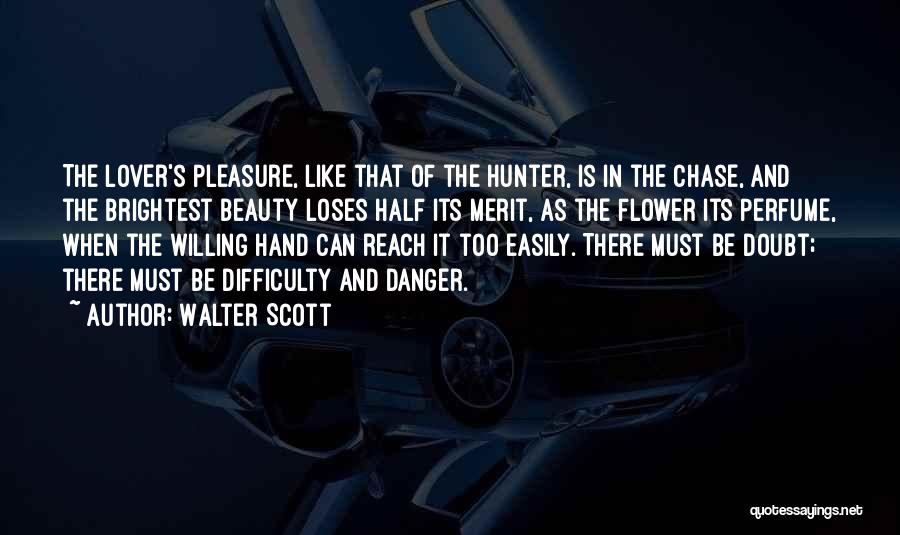 Walter Scott Quotes: The Lover's Pleasure, Like That Of The Hunter, Is In The Chase, And The Brightest Beauty Loses Half Its Merit,