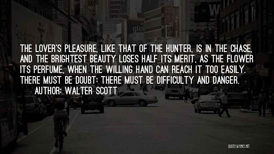 Walter Scott Quotes: The Lover's Pleasure, Like That Of The Hunter, Is In The Chase, And The Brightest Beauty Loses Half Its Merit,