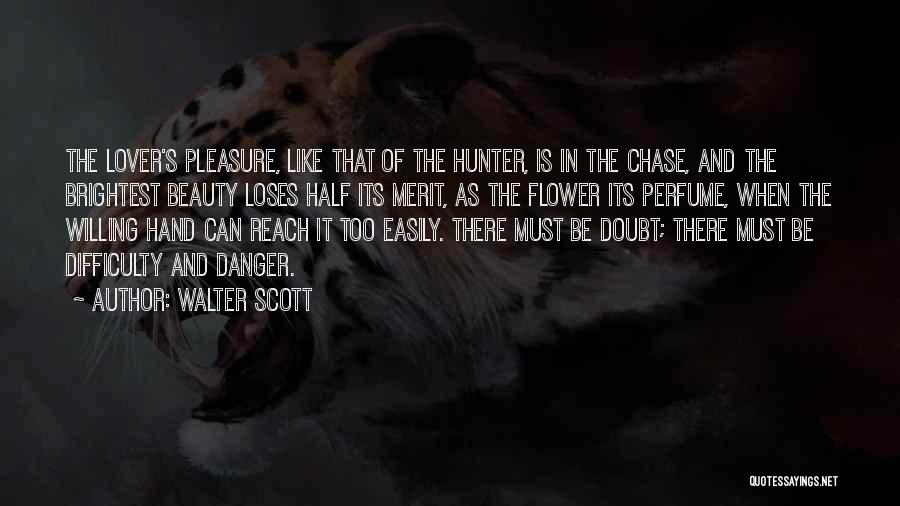 Walter Scott Quotes: The Lover's Pleasure, Like That Of The Hunter, Is In The Chase, And The Brightest Beauty Loses Half Its Merit,