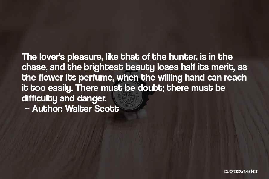 Walter Scott Quotes: The Lover's Pleasure, Like That Of The Hunter, Is In The Chase, And The Brightest Beauty Loses Half Its Merit,