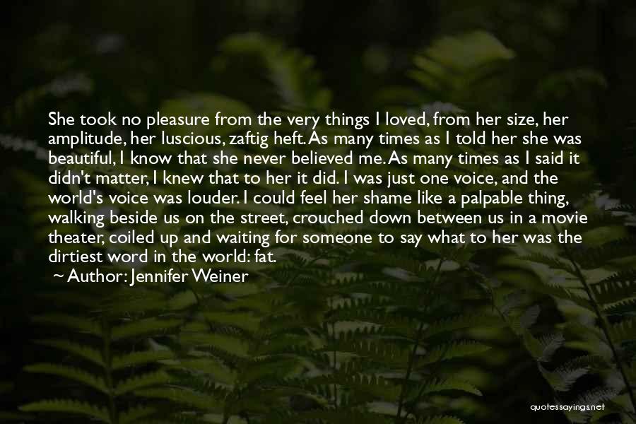 Jennifer Weiner Quotes: She Took No Pleasure From The Very Things I Loved, From Her Size, Her Amplitude, Her Luscious, Zaftig Heft. As