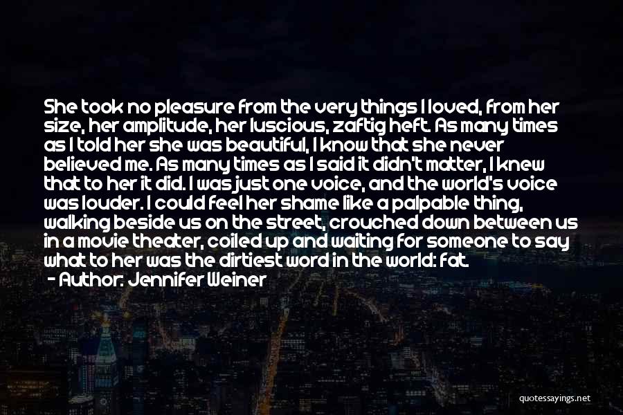 Jennifer Weiner Quotes: She Took No Pleasure From The Very Things I Loved, From Her Size, Her Amplitude, Her Luscious, Zaftig Heft. As