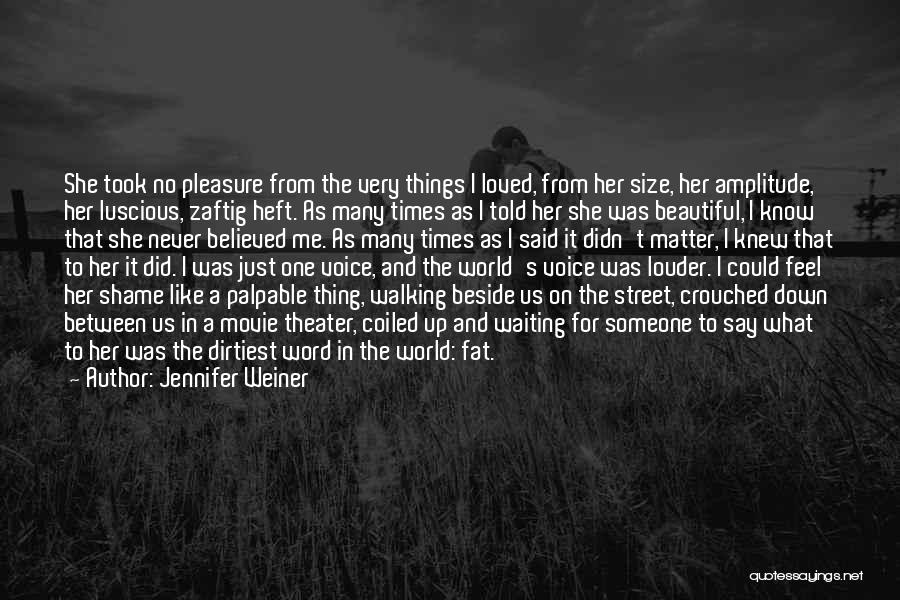 Jennifer Weiner Quotes: She Took No Pleasure From The Very Things I Loved, From Her Size, Her Amplitude, Her Luscious, Zaftig Heft. As