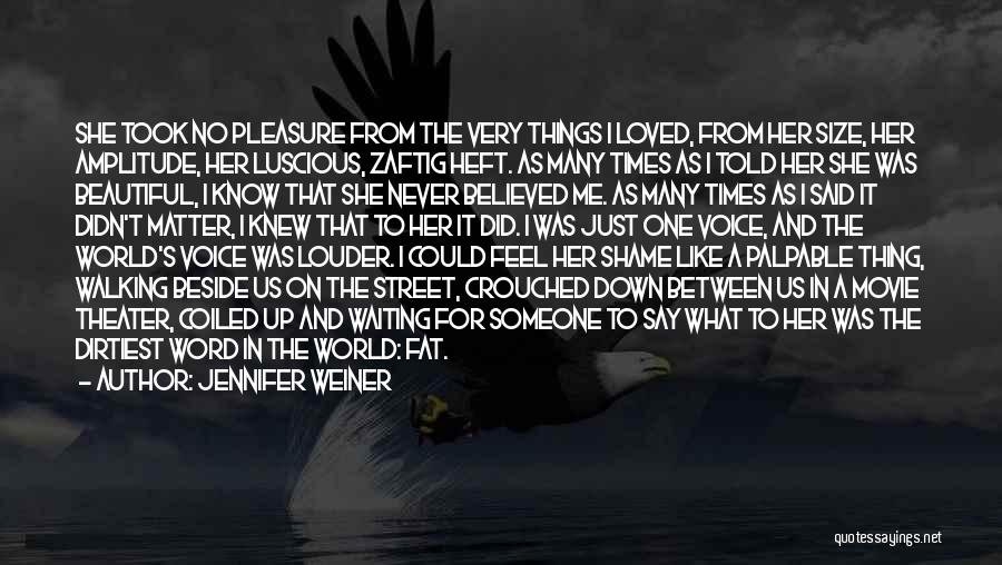 Jennifer Weiner Quotes: She Took No Pleasure From The Very Things I Loved, From Her Size, Her Amplitude, Her Luscious, Zaftig Heft. As