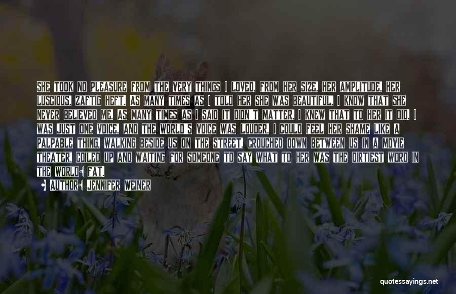 Jennifer Weiner Quotes: She Took No Pleasure From The Very Things I Loved, From Her Size, Her Amplitude, Her Luscious, Zaftig Heft. As