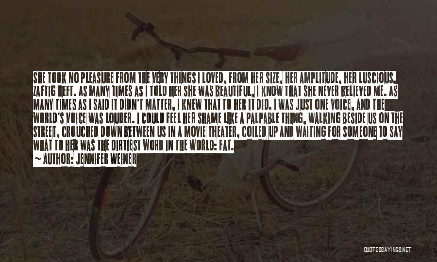 Jennifer Weiner Quotes: She Took No Pleasure From The Very Things I Loved, From Her Size, Her Amplitude, Her Luscious, Zaftig Heft. As