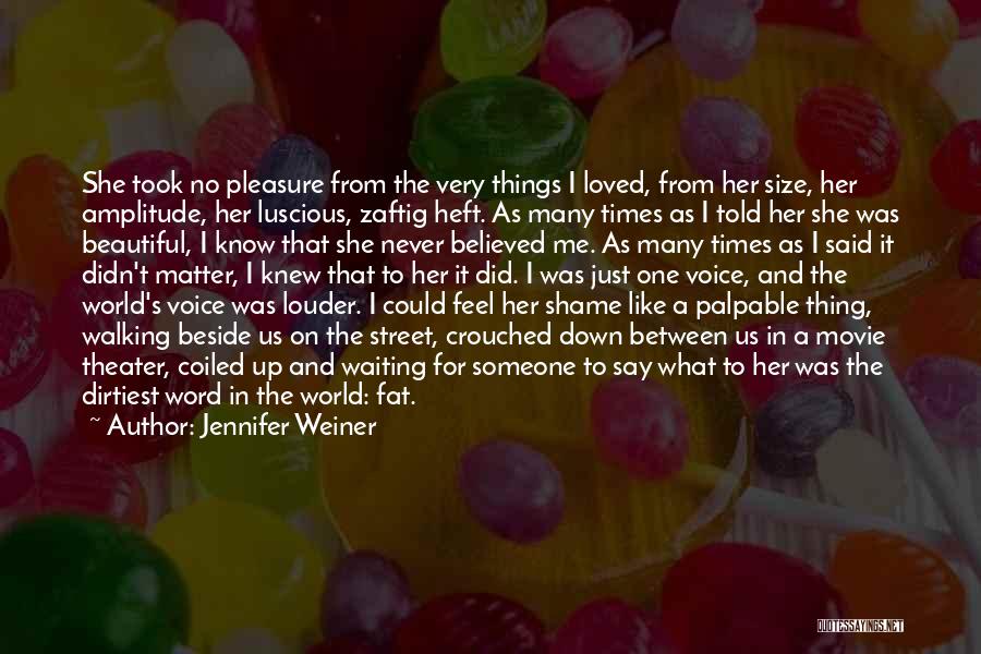 Jennifer Weiner Quotes: She Took No Pleasure From The Very Things I Loved, From Her Size, Her Amplitude, Her Luscious, Zaftig Heft. As