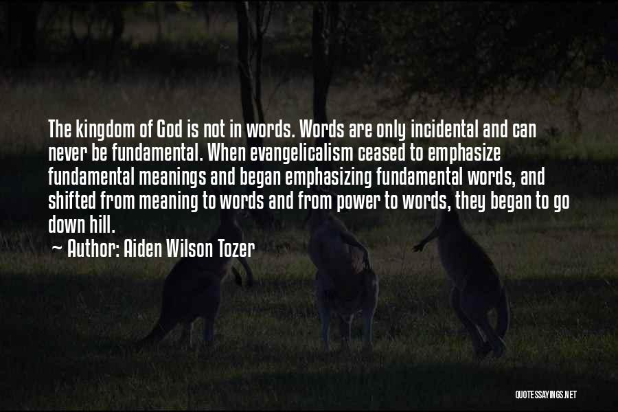 Aiden Wilson Tozer Quotes: The Kingdom Of God Is Not In Words. Words Are Only Incidental And Can Never Be Fundamental. When Evangelicalism Ceased
