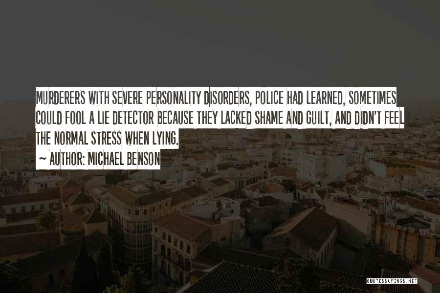 Michael Benson Quotes: Murderers With Severe Personality Disorders, Police Had Learned, Sometimes Could Fool A Lie Detector Because They Lacked Shame And Guilt,