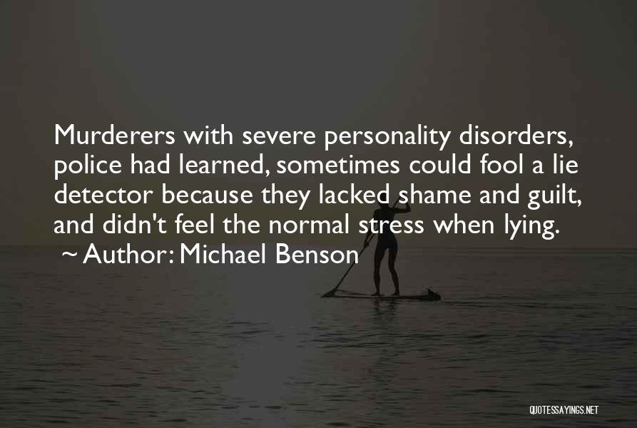 Michael Benson Quotes: Murderers With Severe Personality Disorders, Police Had Learned, Sometimes Could Fool A Lie Detector Because They Lacked Shame And Guilt,