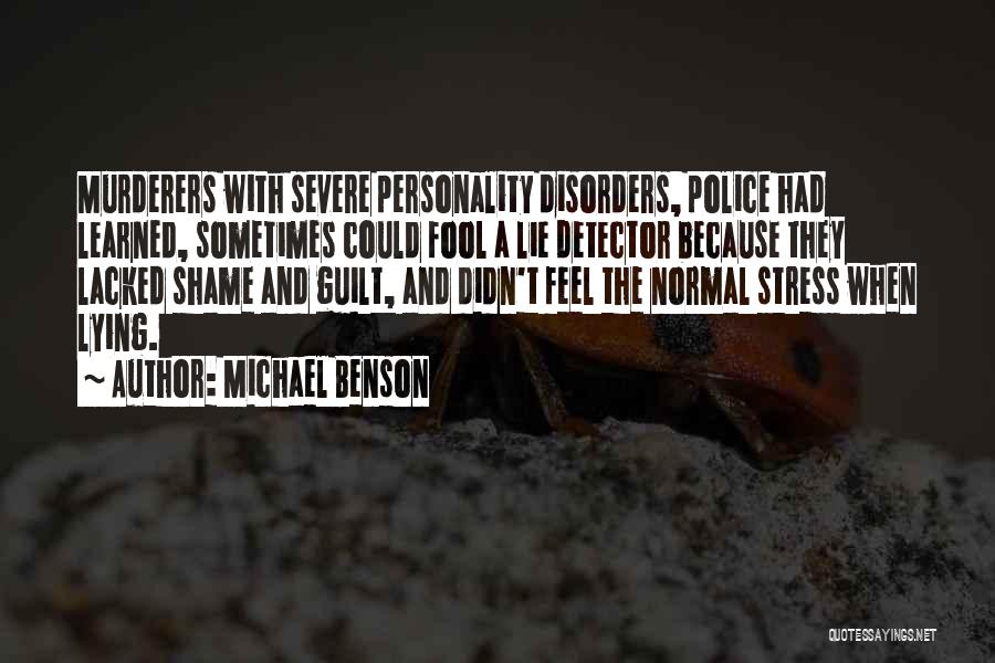 Michael Benson Quotes: Murderers With Severe Personality Disorders, Police Had Learned, Sometimes Could Fool A Lie Detector Because They Lacked Shame And Guilt,
