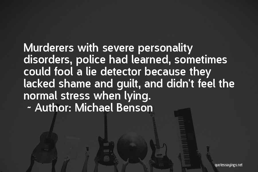 Michael Benson Quotes: Murderers With Severe Personality Disorders, Police Had Learned, Sometimes Could Fool A Lie Detector Because They Lacked Shame And Guilt,