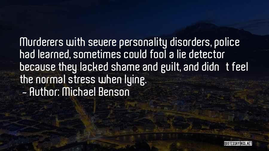 Michael Benson Quotes: Murderers With Severe Personality Disorders, Police Had Learned, Sometimes Could Fool A Lie Detector Because They Lacked Shame And Guilt,