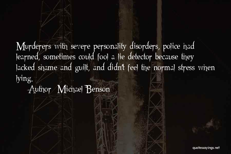 Michael Benson Quotes: Murderers With Severe Personality Disorders, Police Had Learned, Sometimes Could Fool A Lie Detector Because They Lacked Shame And Guilt,