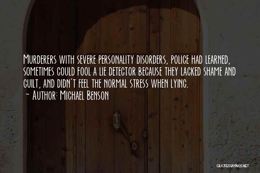 Michael Benson Quotes: Murderers With Severe Personality Disorders, Police Had Learned, Sometimes Could Fool A Lie Detector Because They Lacked Shame And Guilt,