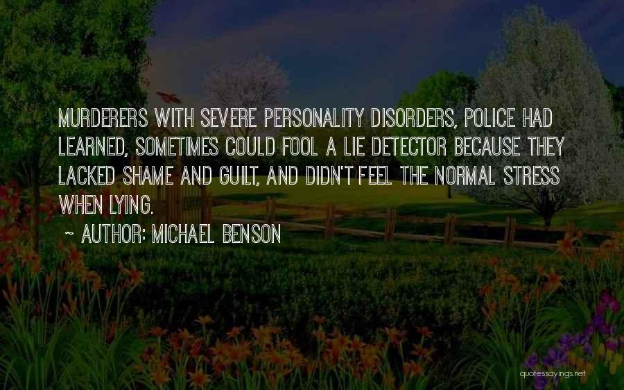 Michael Benson Quotes: Murderers With Severe Personality Disorders, Police Had Learned, Sometimes Could Fool A Lie Detector Because They Lacked Shame And Guilt,