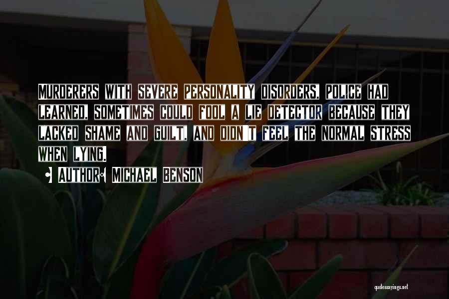 Michael Benson Quotes: Murderers With Severe Personality Disorders, Police Had Learned, Sometimes Could Fool A Lie Detector Because They Lacked Shame And Guilt,
