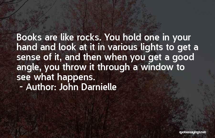 John Darnielle Quotes: Books Are Like Rocks. You Hold One In Your Hand And Look At It In Various Lights To Get A