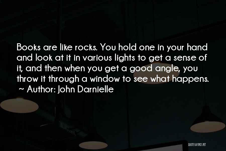 John Darnielle Quotes: Books Are Like Rocks. You Hold One In Your Hand And Look At It In Various Lights To Get A