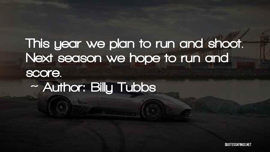 Billy Tubbs Quotes: This Year We Plan To Run And Shoot. Next Season We Hope To Run And Score.