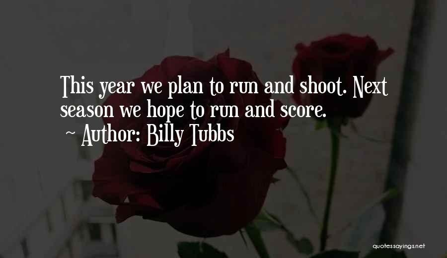 Billy Tubbs Quotes: This Year We Plan To Run And Shoot. Next Season We Hope To Run And Score.