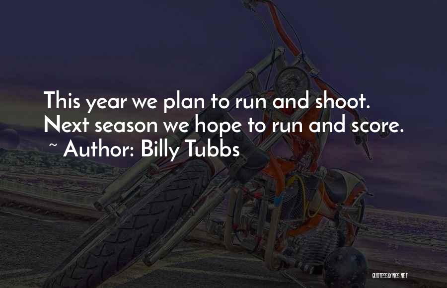 Billy Tubbs Quotes: This Year We Plan To Run And Shoot. Next Season We Hope To Run And Score.