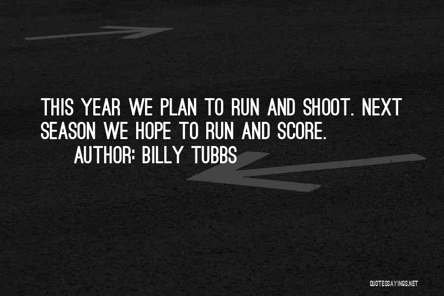 Billy Tubbs Quotes: This Year We Plan To Run And Shoot. Next Season We Hope To Run And Score.