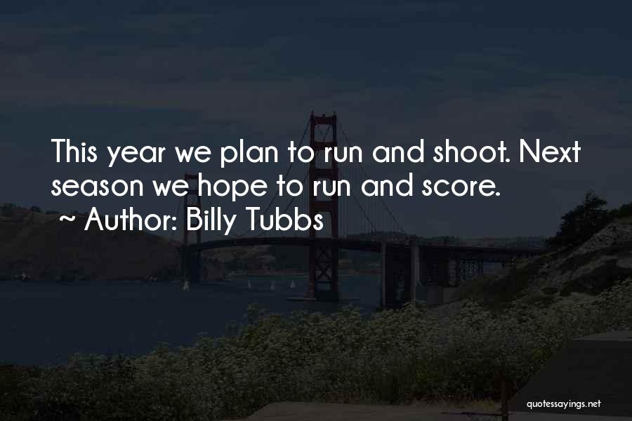 Billy Tubbs Quotes: This Year We Plan To Run And Shoot. Next Season We Hope To Run And Score.