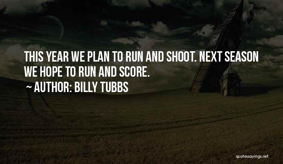 Billy Tubbs Quotes: This Year We Plan To Run And Shoot. Next Season We Hope To Run And Score.