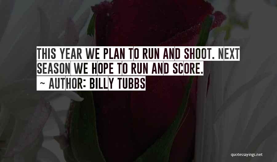 Billy Tubbs Quotes: This Year We Plan To Run And Shoot. Next Season We Hope To Run And Score.