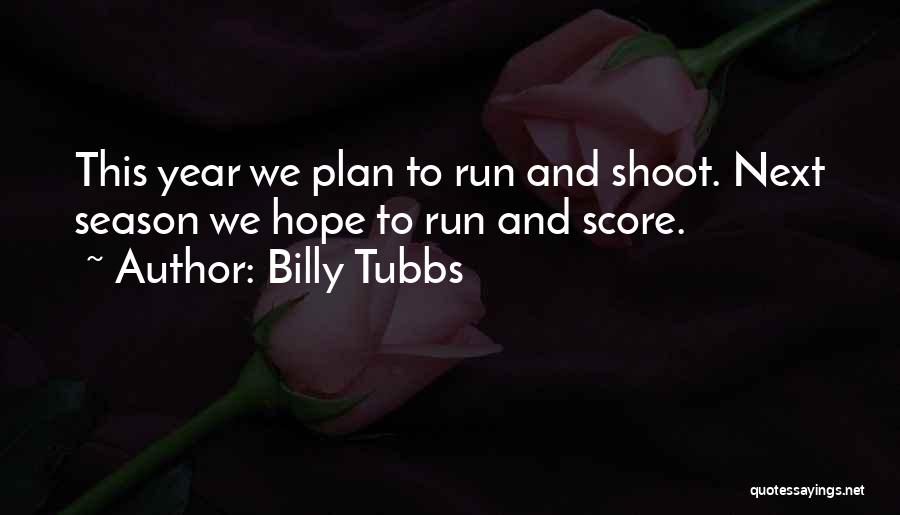 Billy Tubbs Quotes: This Year We Plan To Run And Shoot. Next Season We Hope To Run And Score.