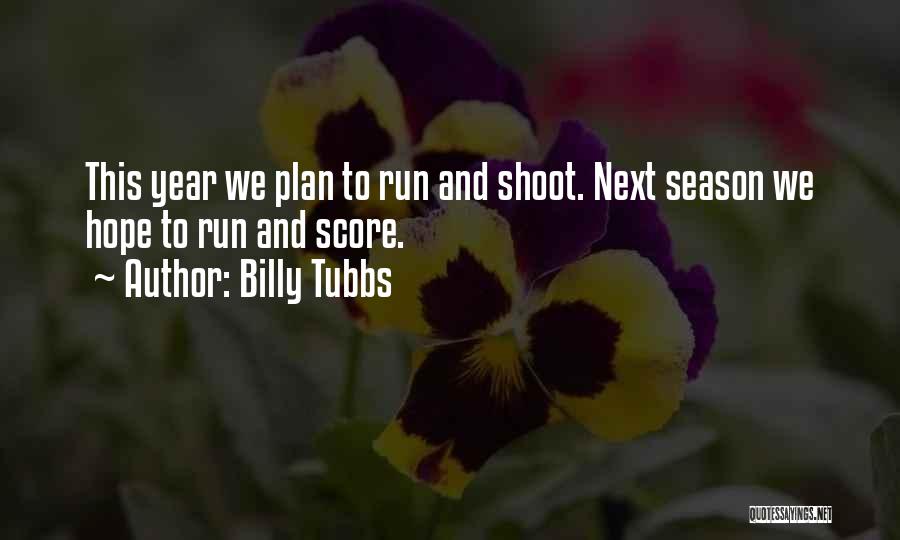 Billy Tubbs Quotes: This Year We Plan To Run And Shoot. Next Season We Hope To Run And Score.